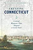 Creating Connecticut: Critical Moments That Shaped a Great State Kindle Edition
by Walter W. Woodward (Author)