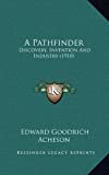 A Pathfinder: Discovery, Invention And Industry (1910) Hardcover – September 10, 2010

by Edward Goodrich Acheson (Author)

