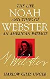 Noah Webster: The Life and Times of an American Patriot Kindle Edition
by Harlow Giles Unger (Author)
