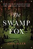 The Swamp Fox: How Francis Marion Saved the American Revolution Kindle Edition
by John Oller (Author)