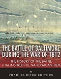 The Battle of Baltimore during the War of 1812: The History of the Battle that Inspired the National Anthem Kindle Edition
by Charles River Editors (Author)