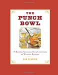 The Punch Bowl: 75 Recipes Spanning Four Centuries of Wanton Revelry