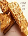 CANDY RECIPES, PEANUT CANDIES: 41 Different Recipes, 15 Peanut Brittle, 20 Peanut Butter, 1 Ice Cream Topping, 5 Coated Nuts #PeanutBrittleDay