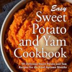 Easy Sweet Potato and Yam Cookbook: 50 Delicious Sweet Potato and Yam Recipes#CookASweetPotatoDay
