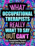 OCCUPATIONAL THERAPIST Adult Coloring Book: Funny, Relatable and Humorous Coloring Book Gift For Occupational Therapist With Stress Relieving Designs - OT#OccupationalTherapyMonth#OTMonth