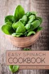 Easy Spinach Cookbook (Spinach Cookbook, Spinach Recipes, Spinach, Cooking with Spinach 1) #NationalSpinachDay