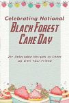 Celebrating National Black Forest Cake Day: 25+ Delectable Recipes to Cheer Up with Your Friend: Delicious Holiday Cookbook#BlackForestCakeDay