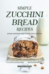 Simple Zucchini Bread Recipes: Mouth-Watering Ways to Bake with Zucchini#NationalZucchiniBreadDay