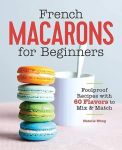 French Macarons for Beginners: Foolproof Recipes with 60 Flavors to Mix and Match#NationalMacaroonDay