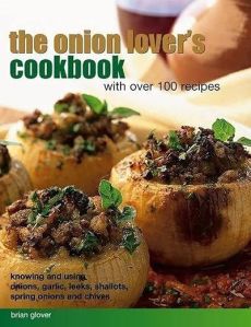 The Onion Lover's Cookbook: With Over 100 Recipes: Knowing And Using Onions, Garlic, Leeks, Shallots, Spring Onions And Chives#NationalOnionDay