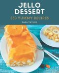350 Yummy Jello Dessert Recipes: A Yummy Jello Dessert Cookbook for Effortless Meals#EatYourJelloDay