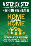 Home Sweet Home a Step-By-Step Guide for First Time Home Buyers: Empowering Tips, Strategies and Checklists to Simplify Your Path to Homeownership #HomeownershipMonth